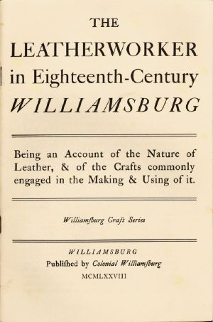 [Gutenberg 58293] • The Leatherworker in Eighteenth-Century Williamsburg / Being an Account of the Nature of Leather, & of the Crafts Commonly Engaged in the Making & Using of It.